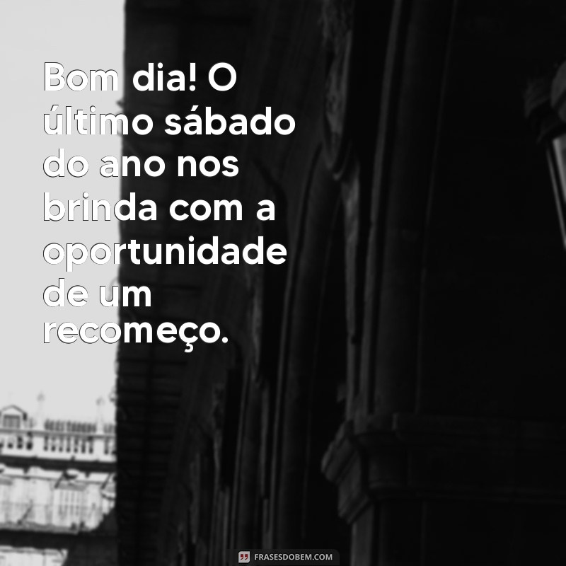 Mensagem de Bom Dia: Celebre o Último Sábado do Ano com Positividade 