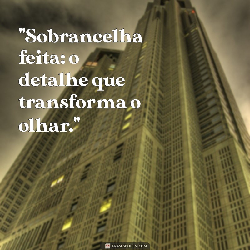 frases sobrancelha feita 