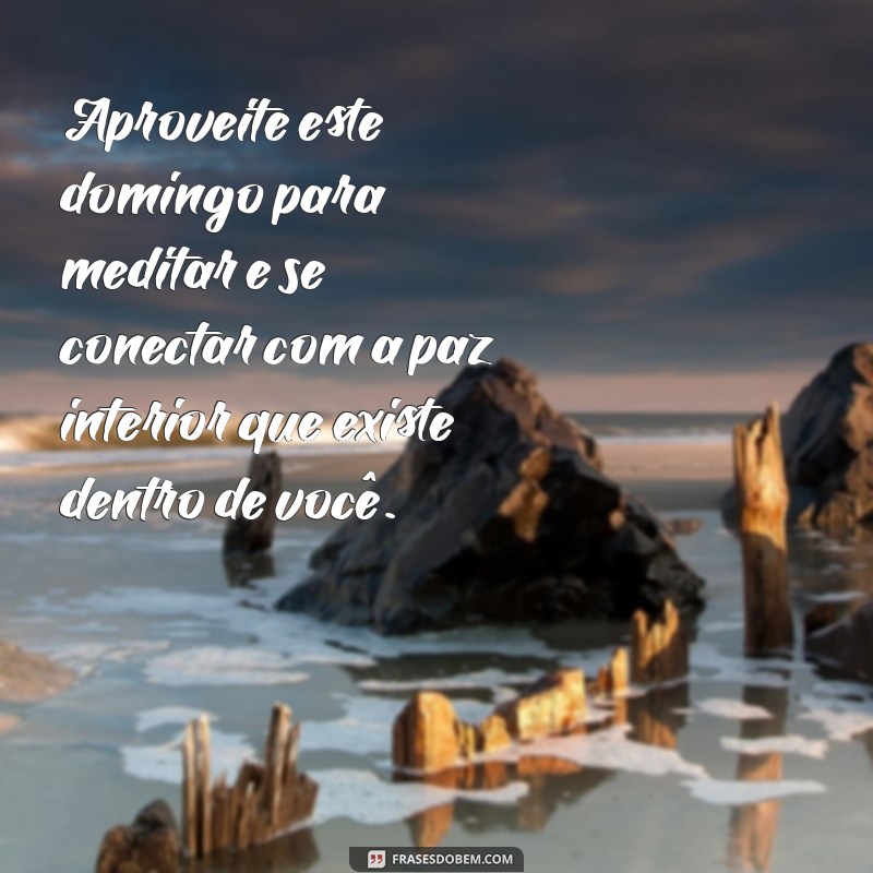 Mensagens Inspiradoras para um Domingo de Paz e Reflexão 