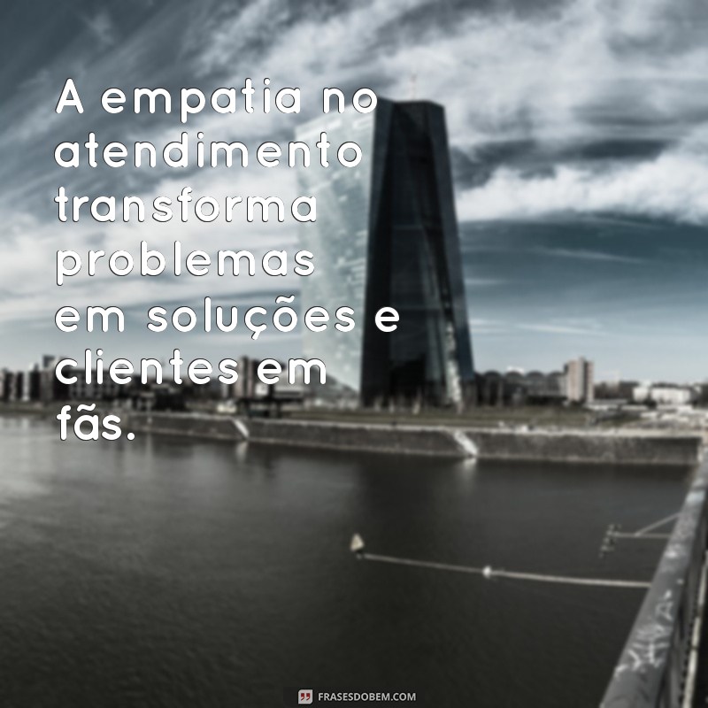 Frases Inspiradoras para um Atendimento ao Cliente Excepcional 