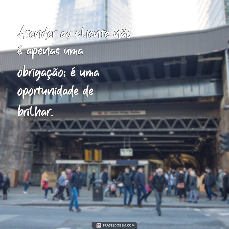 Frases Inspiradoras para um Atendimento ao Cliente Excepcional 