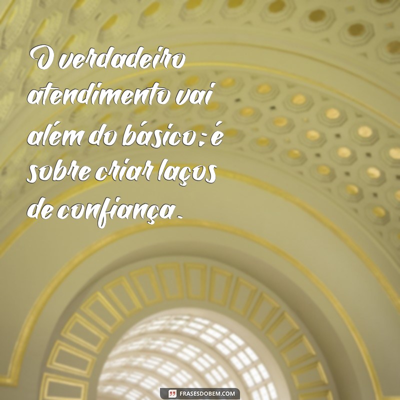 Frases Inspiradoras para um Atendimento ao Cliente Excepcional 