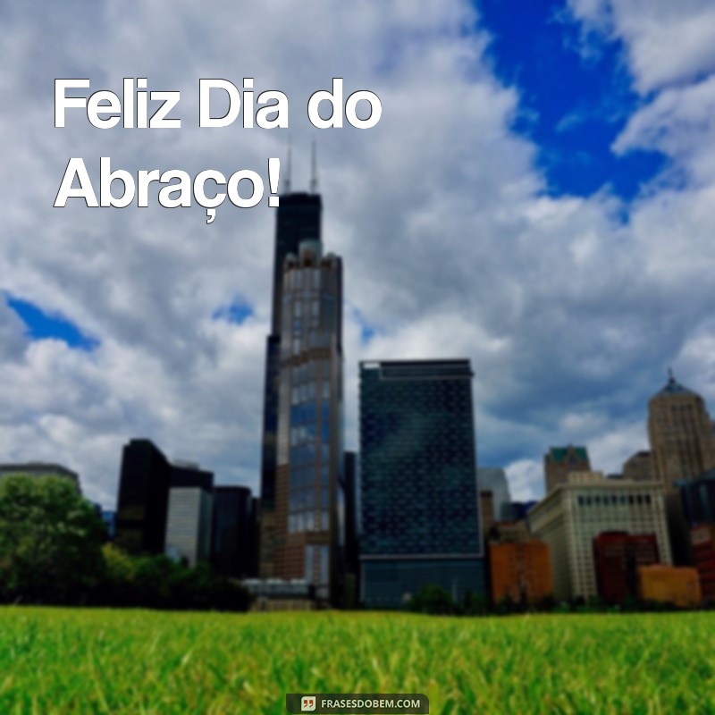 feliz dia do Feliz Dia do Abraço!