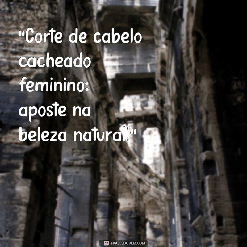 frases corte de cabelo cacheados feminino 