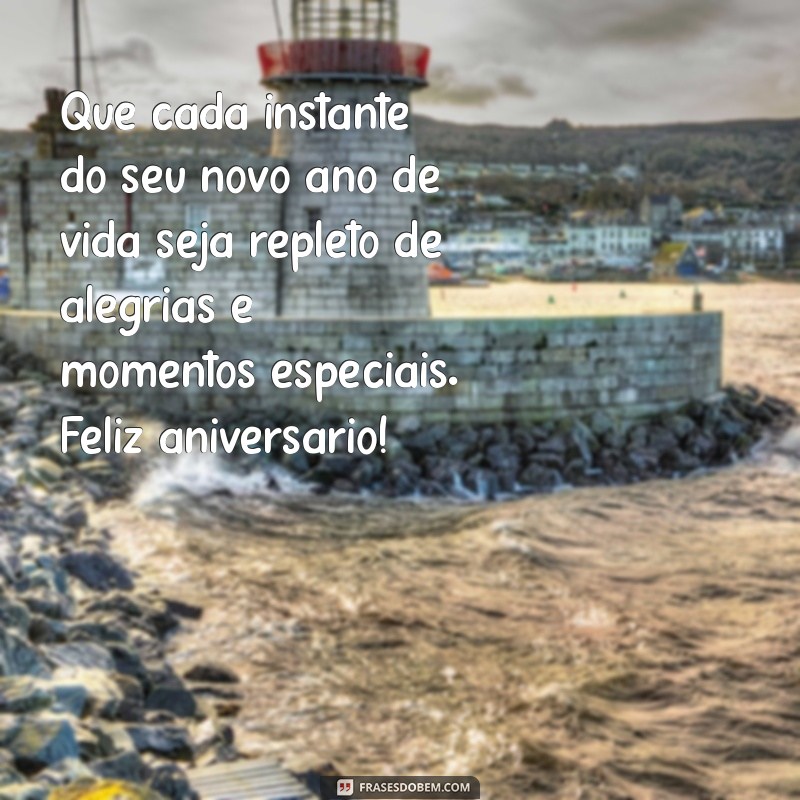 uma mensagem linda de aniversário Que cada instante do seu novo ano de vida seja repleto de alegrias e momentos especiais. Feliz aniversário!