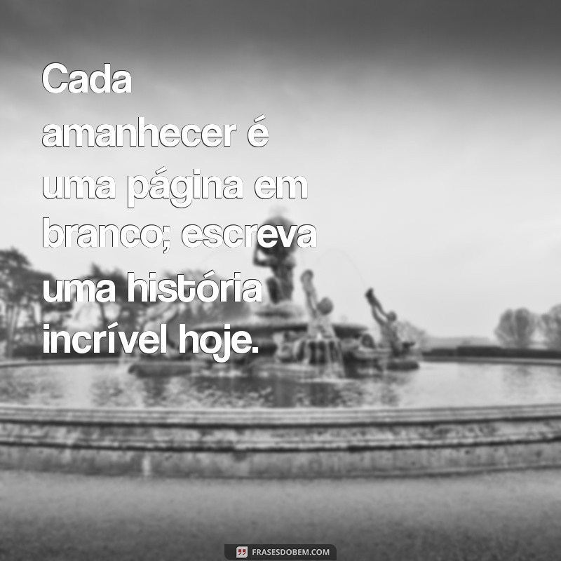 Mensagens Inspiradoras para Começar o Dia: Amanheceu! 