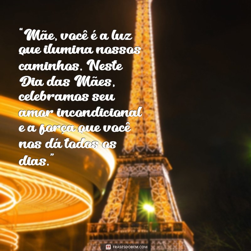 mensagem dia das mães para ler na igreja “Mãe, você é a luz que ilumina nossos caminhos. Neste Dia das Mães, celebramos seu amor incondicional e a força que você nos dá todos os dias.”