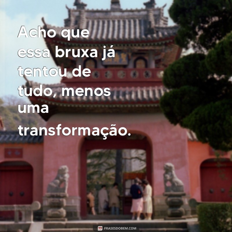 Descubra as melhores frases para legendar suas fotos de bruxa feia! 