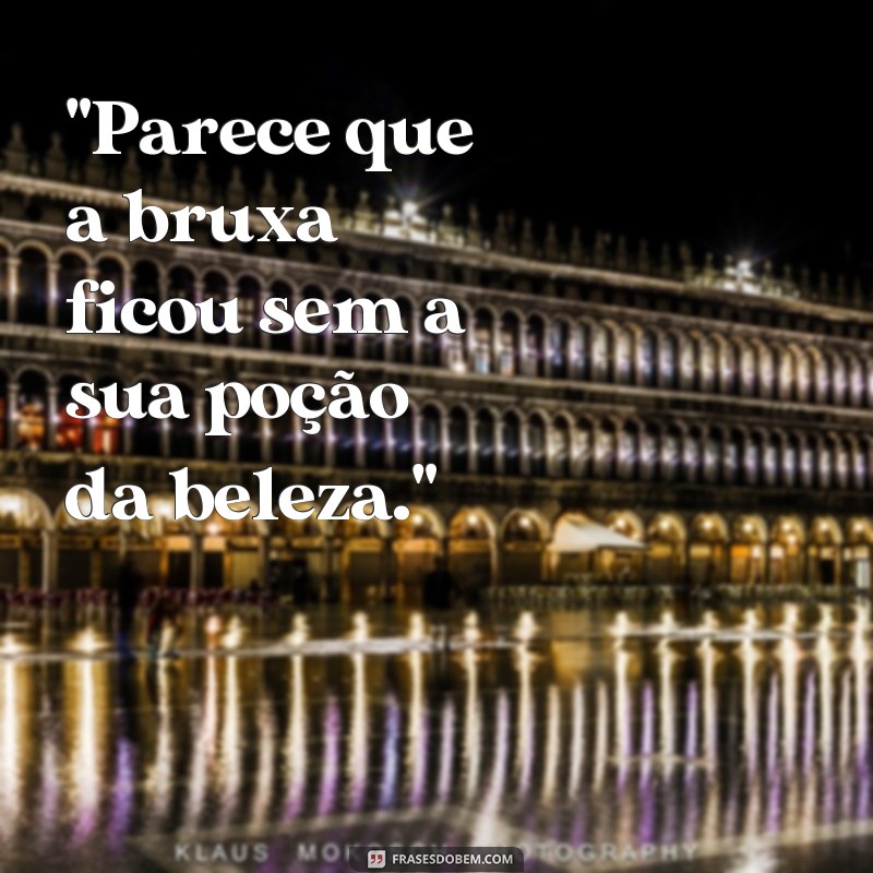 frases fotos de bruxa feia 