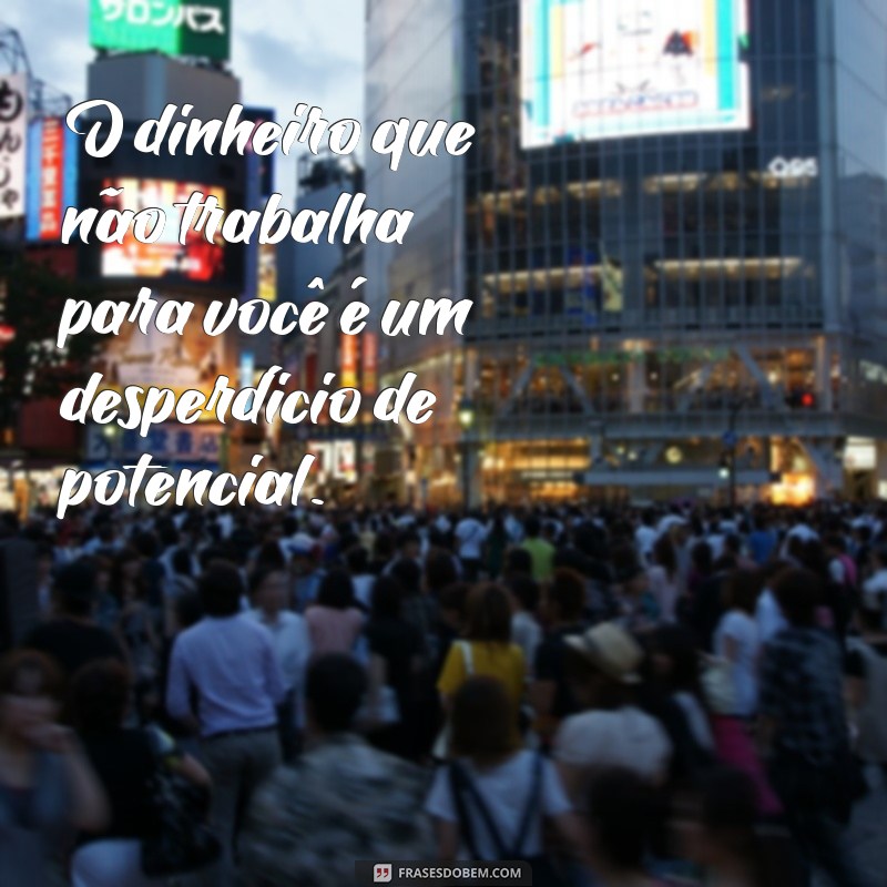 30 Frases Poderosas para Fazer o Dinheiro Trabalhar para Você 