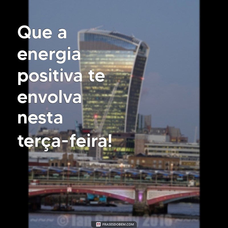 Feliz Terça: Frases Inspiradoras para Começar o Dia com Positividade 