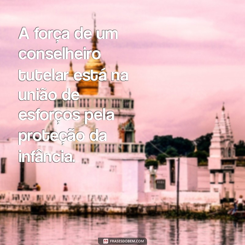 Frases Inspiradoras para Conselheiros Tutelares: Orientações e Reflexões 