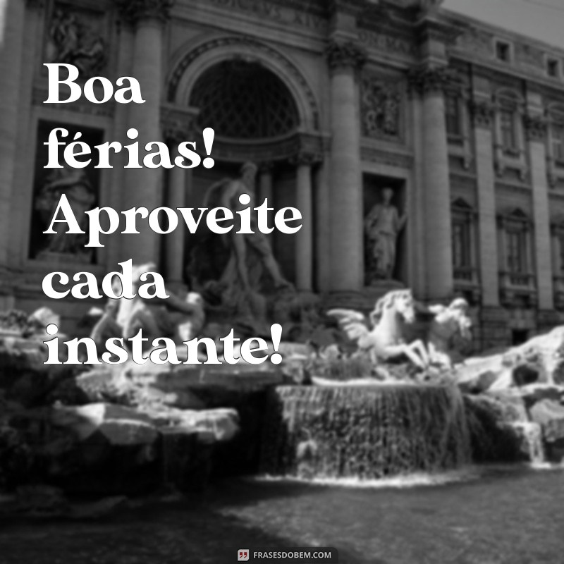 boa férias ou boas férias Boa férias! Aproveite cada instante!