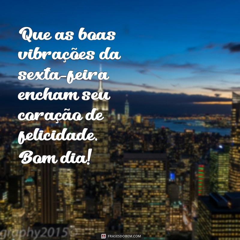 Frases Inspiradoras de Bom Dia para uma Sexta-Feira Radiante 