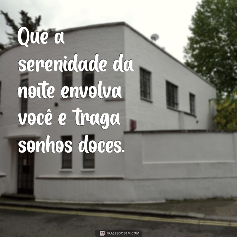 frases de carinho de boa noite Que a serenidade da noite envolva você e traga sonhos doces.