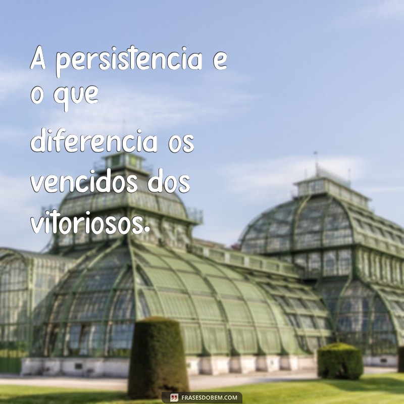 Frases Inspiradoras sobre Persistência para Motivar sua Jornada 