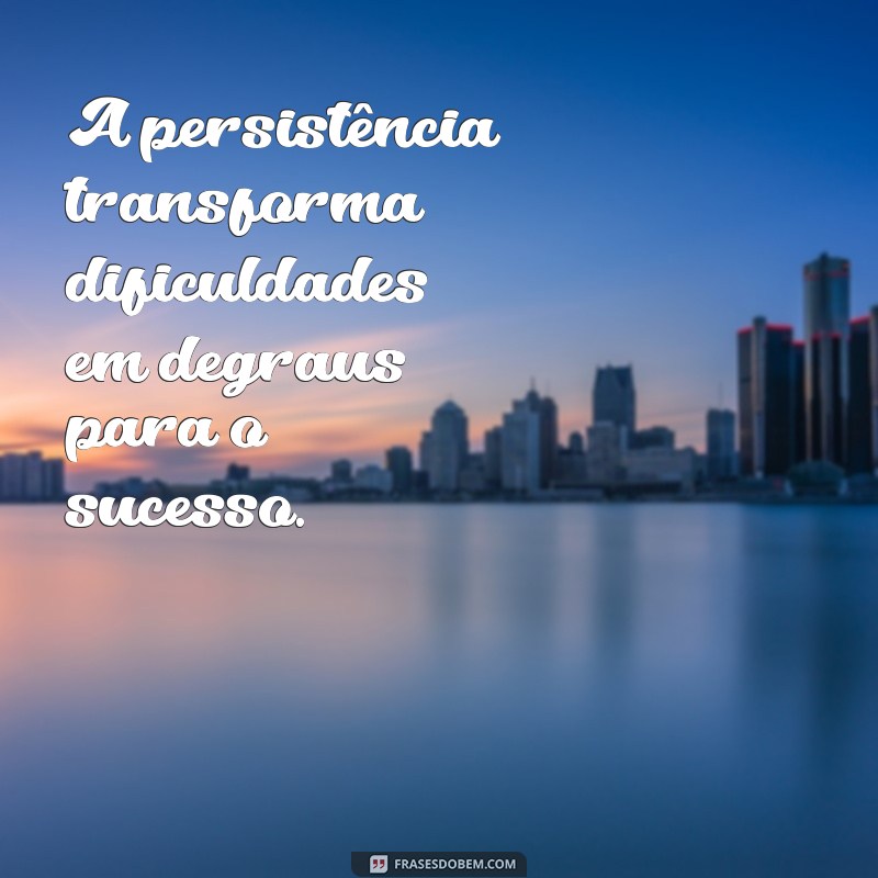 Frases Inspiradoras sobre Persistência para Motivar sua Jornada 