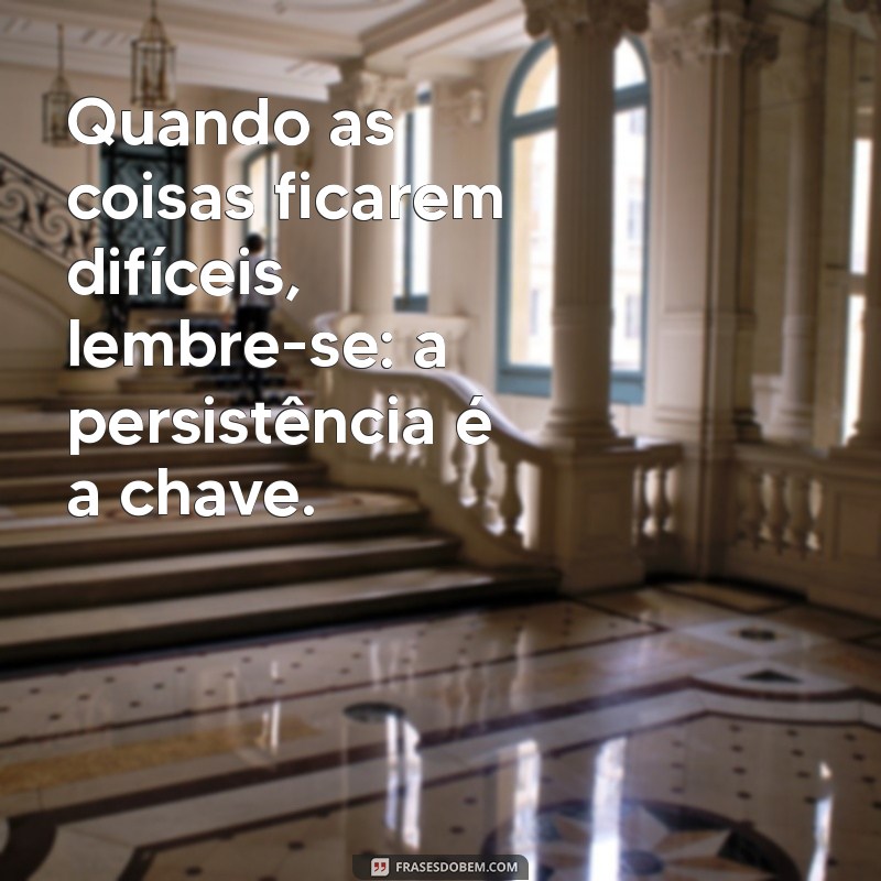 Frases Inspiradoras sobre Persistência para Motivar sua Jornada 