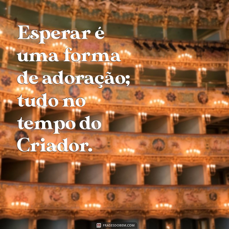 Frases Inspiradoras: Tudo No Tempo de Deus para Refletir e Acalmar o Coração 