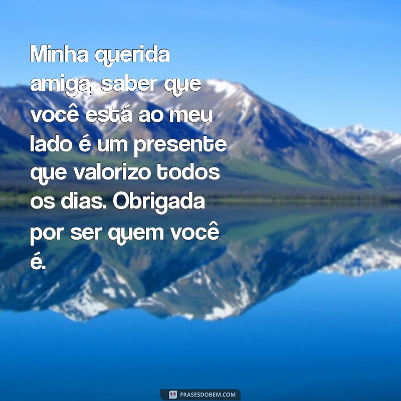 carta aberta para melhor amiga Minha querida amiga, saber que você está ao meu lado é um presente que valorizo todos os dias. Obrigada por ser quem você é.