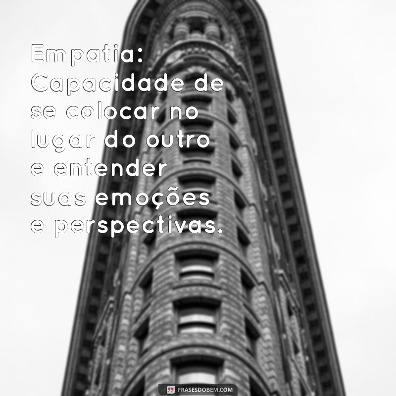 caracteristicas boas Empatia: Capacidade de se colocar no lugar do outro e entender suas emoções e perspectivas.