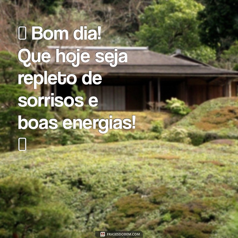 mensagem de bom dia para colocar no status ☀️ Bom dia! Que hoje seja repleto de sorrisos e boas energias! ✨