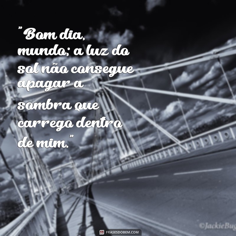 frases de bom dia triste 