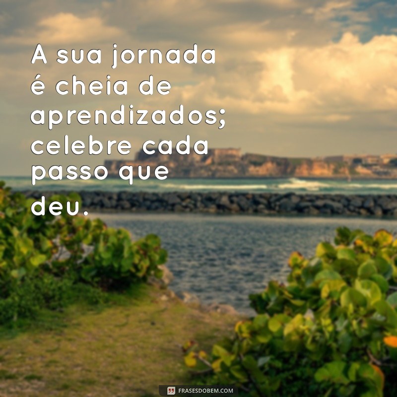 Frases Inspiradoras para Celebrar e Ter Orgulho da Sua História 