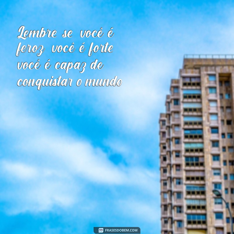 Frases Inspiradoras para Mulheres Fortes: Empoderamento e Motivação 