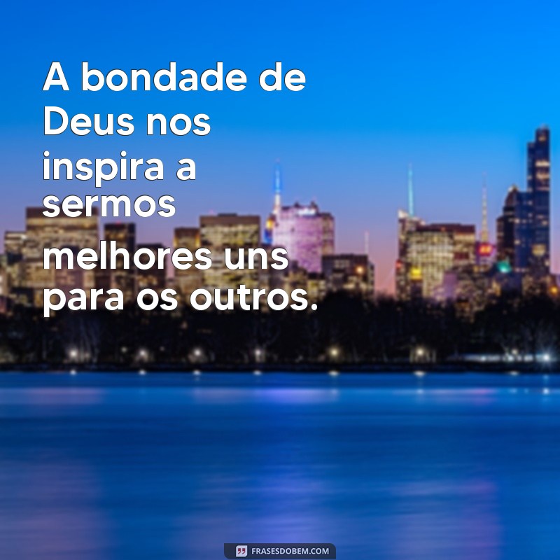 Descubra Inspirações: Frases Poderosas sobre a Bondade de Deus 