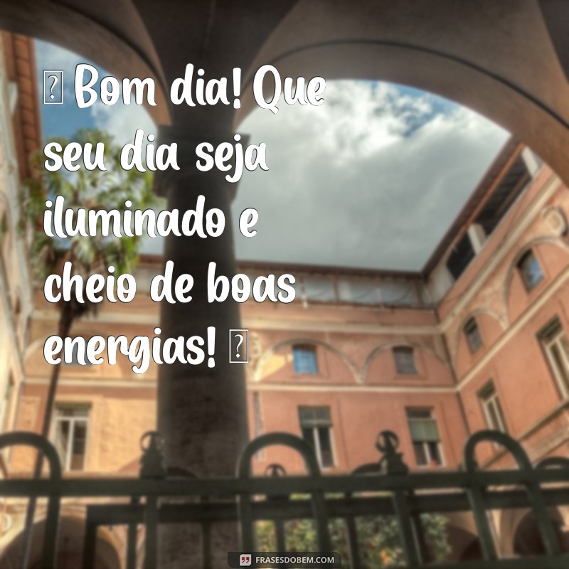 mensagem figurinha de bom dia ☀️ Bom dia! Que seu dia seja iluminado e cheio de boas energias! ✨