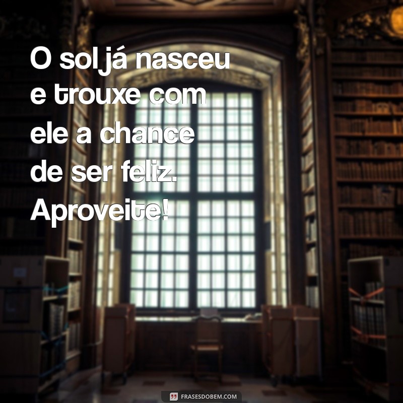 Frases Motivadoras de Bom Dia: Inspire-se e Comece Seu Dia com Positividade! 