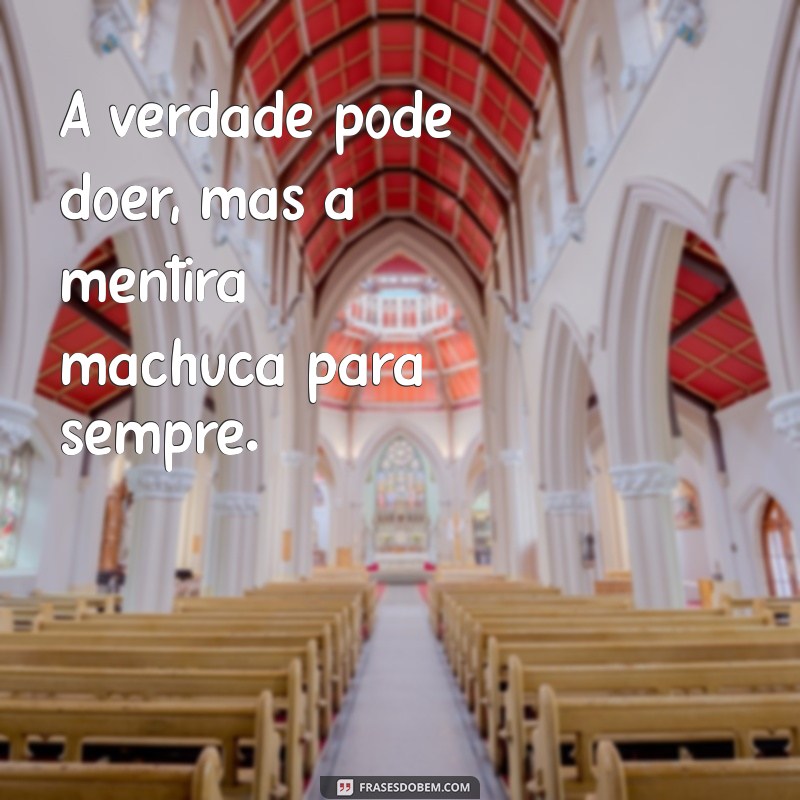 frases de mentiras descobertas A verdade pode doer, mas a mentira machuca para sempre.