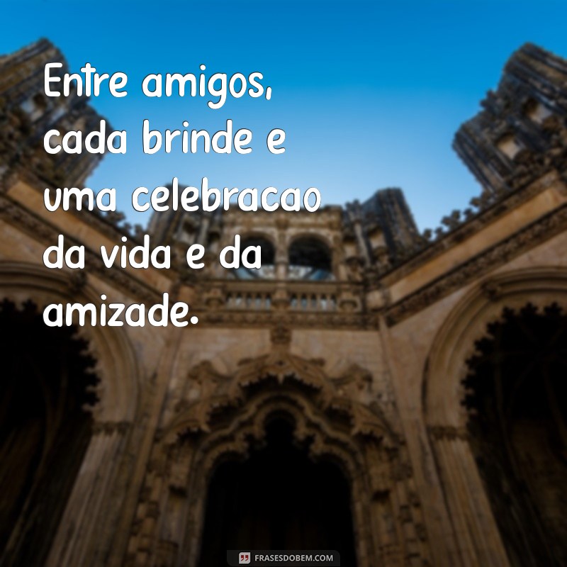 Frases Inspiradoras para Confraternização entre Amigos: Celebre a Amizade! 