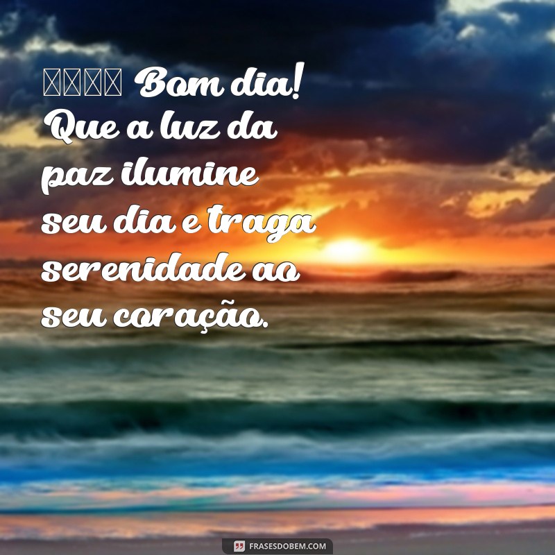 paz mensagem de bom dia com carinho 🌼 Bom dia! Que a luz da paz ilumine seu dia e traga serenidade ao seu coração.