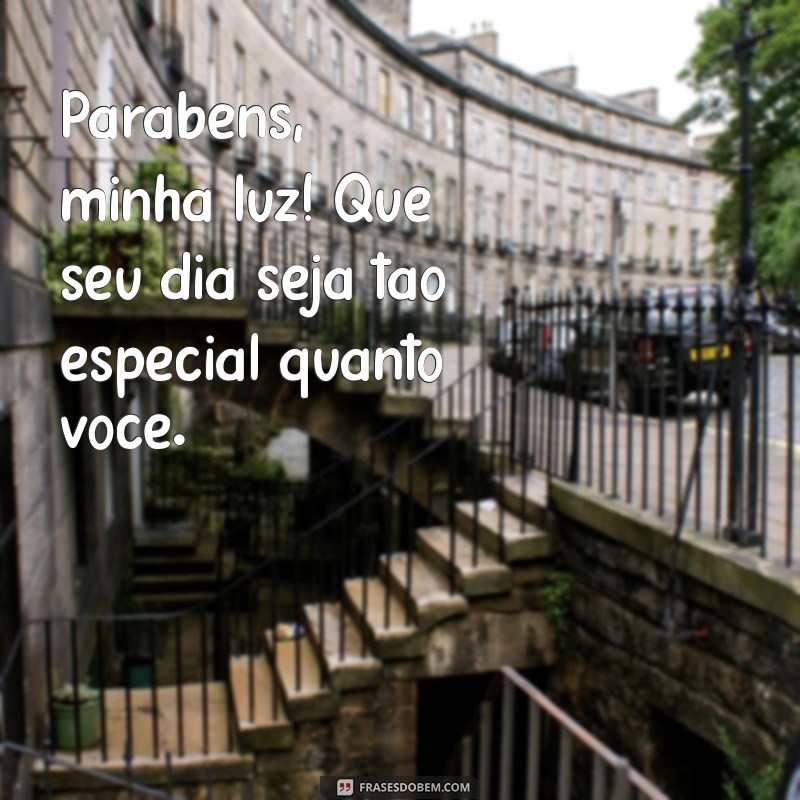 mensagens curtas de aniversário para filha Parabéns, minha luz! Que seu dia seja tão especial quanto você.