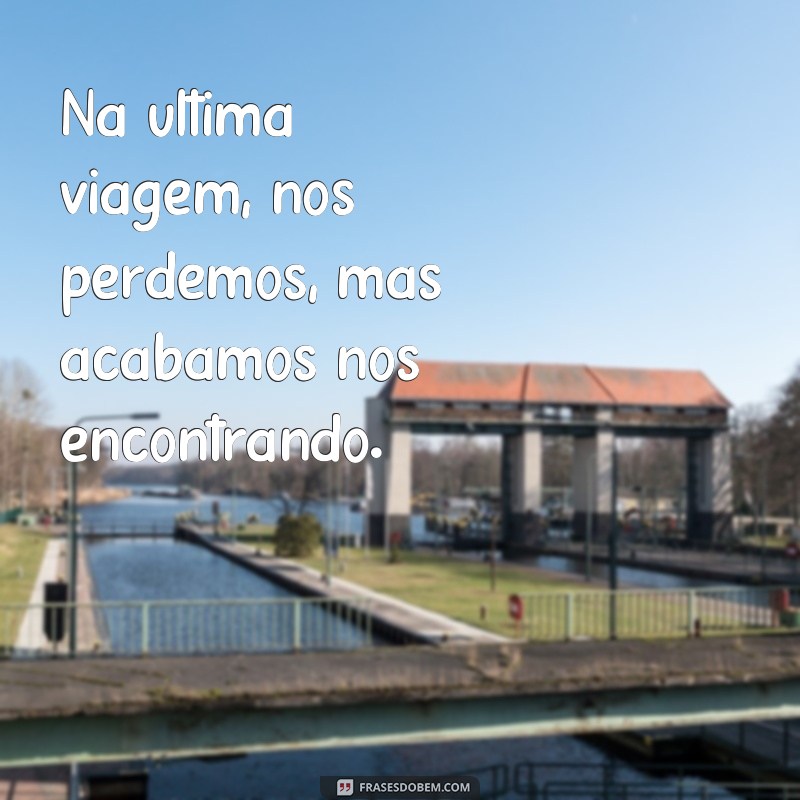 Descubra as melhores frases para recordar a última viagem inesquecível 