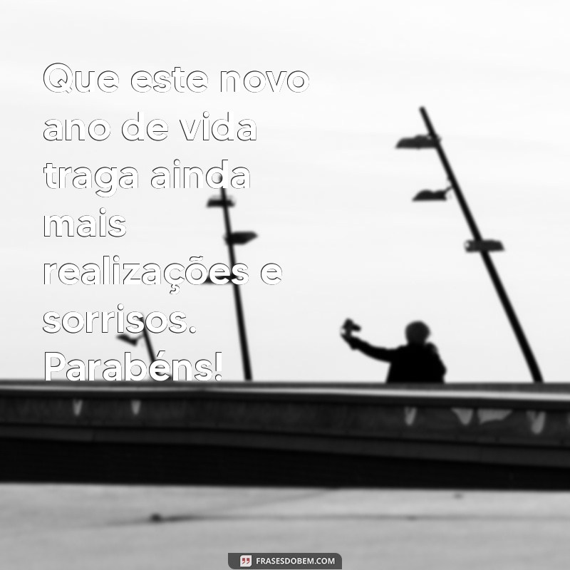 mensagem de mais um ano de vida Que este novo ano de vida traga ainda mais realizações e sorrisos. Parabéns!