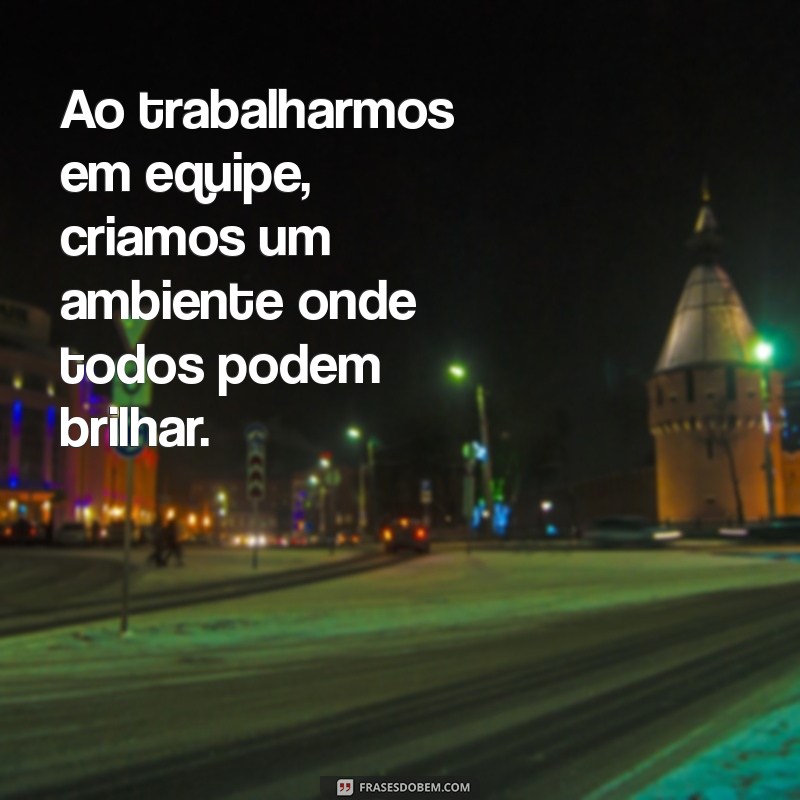 22 Frases Motivacionais Poderosas para Inspirar o Trabalho em Equipe 