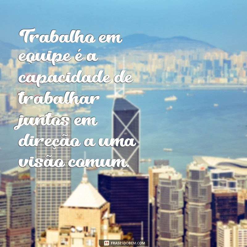 22 Frases Motivacionais Poderosas para Inspirar o Trabalho em Equipe 