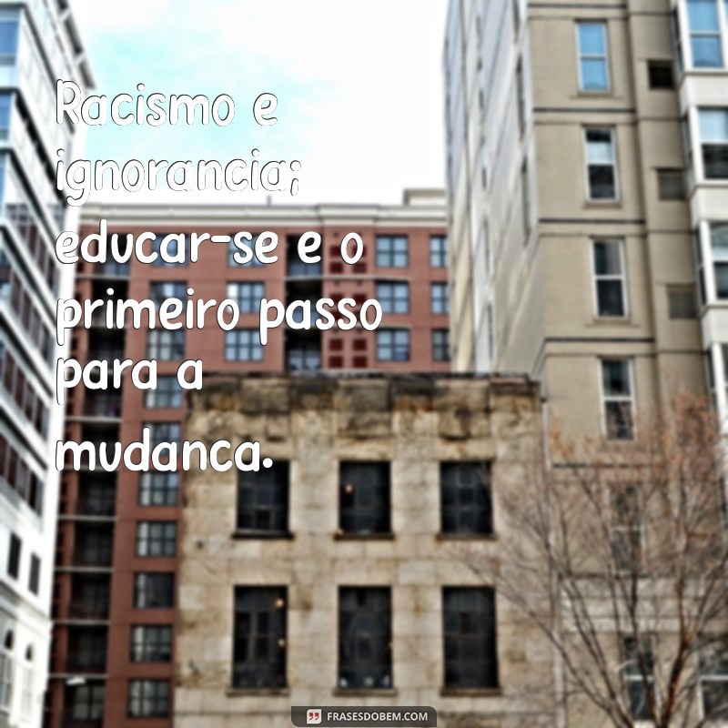 Frases Impactantes Contra o Racismo: Inspire a Mudança e a Igualdade 