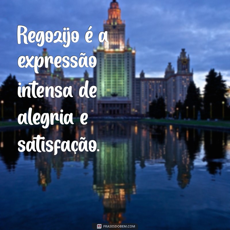 regozijo significado Regozijo é a expressão intensa de alegria e satisfação.