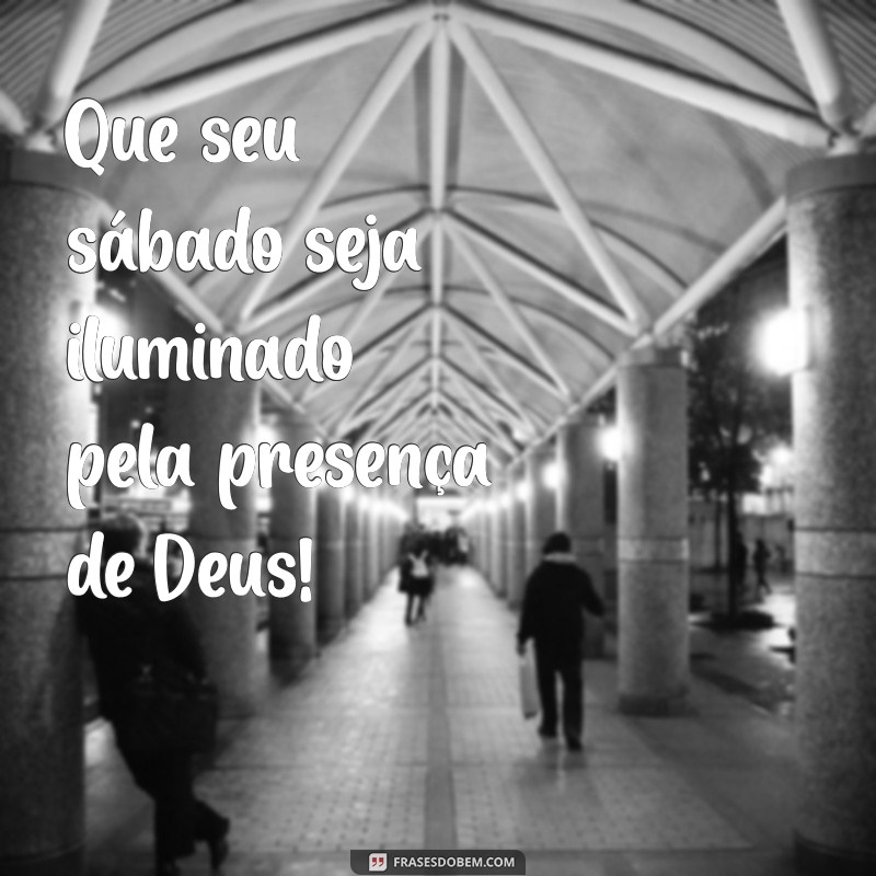 feliz sabado na presença de deus Que seu sábado seja iluminado pela presença de Deus!