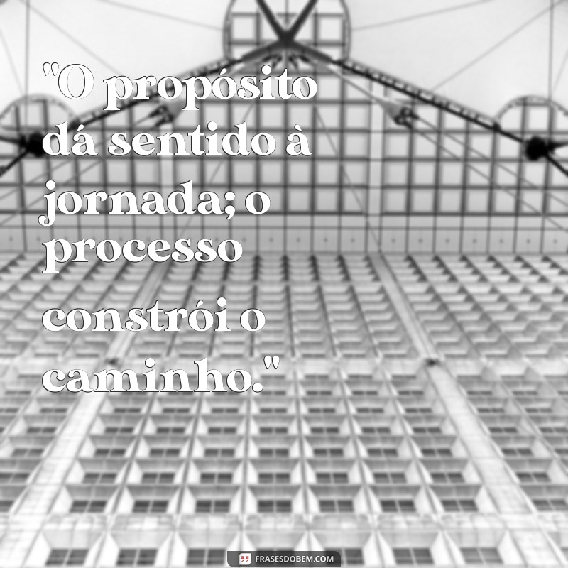 frases de proposito e processo 