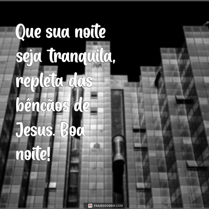 Frases Inspiradoras de Boa Noite: Que Jesus Te Abençoe 