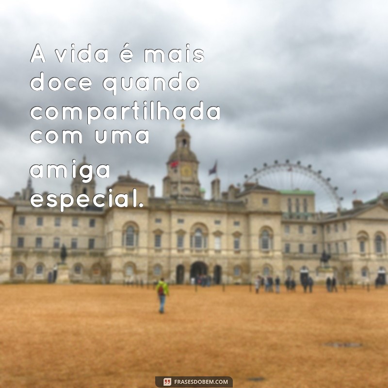 Frases Inspiradoras para Celebrar a Amizade com sua Amiga Especial 