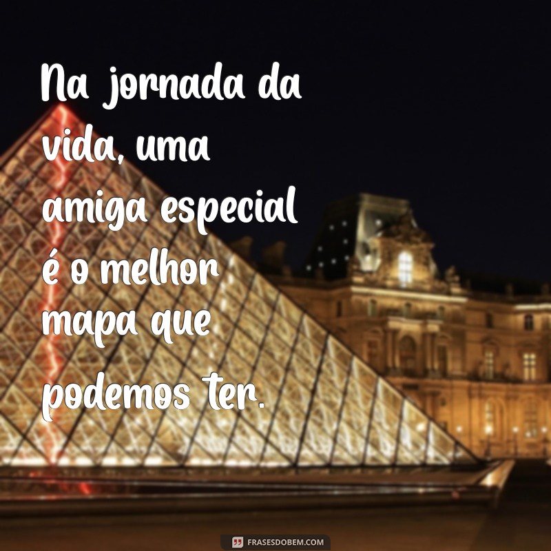 Frases Inspiradoras para Celebrar a Amizade com sua Amiga Especial 