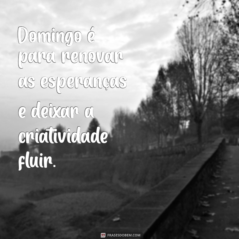 Frases Inspiradoras para Tornar Seu Domingo Mais Especial 