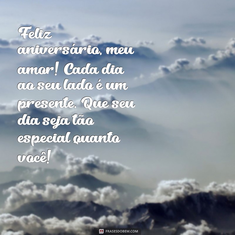 msg de feliz aniversário para marido Feliz aniversário, meu amor! Cada dia ao seu lado é um presente. Que seu dia seja tão especial quanto você!