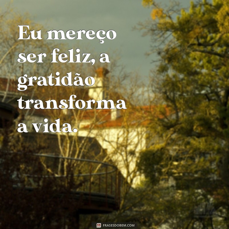 Frases Inspiradoras: Eu Mereço Ser Feliz - Encontre a Sua Motivação! 